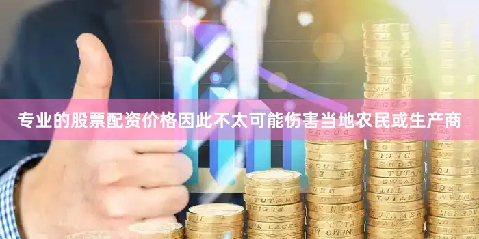 专业的股票配资价格因此不太可能伤害当地农民或生产商