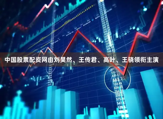 中国股票配资网由刘昊然、王传君、高叶、王骁领衔主演