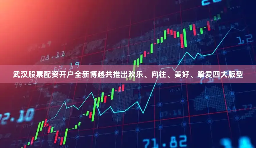 武汉股票配资开户全新博越共推出欢乐、向往、美好、挚爱四大版型
