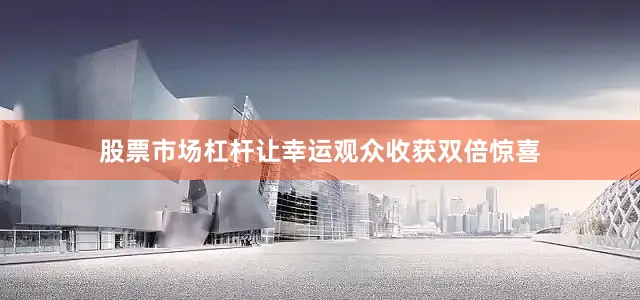 股票市场杠杆让幸运观众收获双倍惊喜