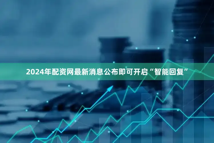 2024年配资网最新消息公布即可开启“智能回复”