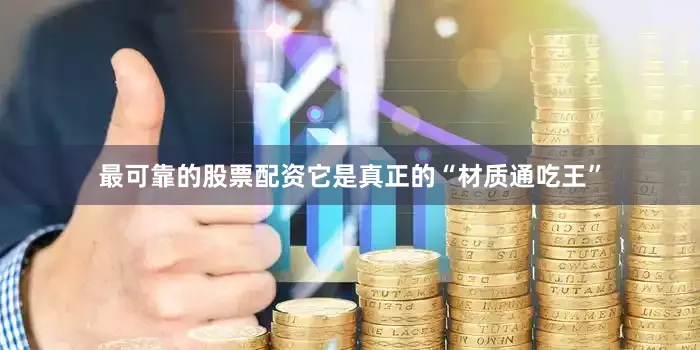 最可靠的股票配资它是真正的“材质通吃王”