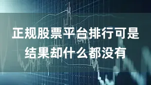 正规股票平台排行可是结果却什么都没有